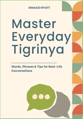 Master Everyday Tigrinya: Words, Phrases & Tips for Real-Life Conversations - Ignacio Ryatt - cover