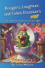 Boogers, Laughter and Toilet Disasters: Volume One: 300 Jokes for Brave Kids of ALL ages!