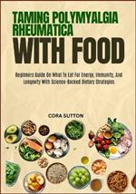 Taming Polymyalgia Rheumatica with Food: Beginners Guide On What To Eat For Energy, Immunity, And Longevity With Science-Backed Dietary Strategies