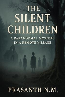 The Silent Children: A Paranormal Mystery in a Remote Village - Prasanth N M - cover