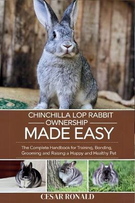 Chinchilla Rabbit Ownership Made Easy: The Complete Handbook For Training, Bonding, Grooming and Raising a Happy And Healthy Pet - Cesar Ronald - cover