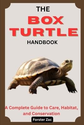 The Box Turtle Handbook: A Complete Guide to Care, Habitat, and Conservation - Forster Zac - cover