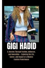 Gigi Hadid: A Journey Through Fashion, Influence, and Innovation - Exploring the Life, Career, and Impact of a Modern Fashion Powerhouse