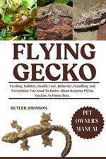 Flying Gecko: Feeding, Habitat, Health Care, Behavior, Handling And Everything You Need To Know About Keeping Flying Geckos As Home Pets.
