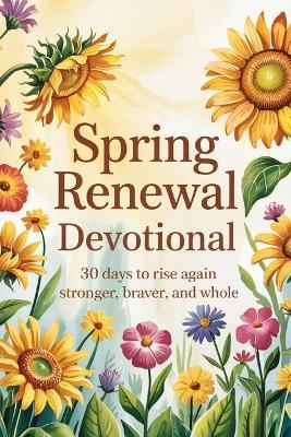 Spring Renewal Devotional: 30 Days of Hope & Healing for Women: Christian Daily Reflections, Bible Verses (ESV), & Prayers for Spiritual Growth (Spring Gifts for Mom, Easter) - Sam Miller - cover