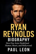 Ryan Reynolds Biography: How One Actor Redefined Humor, Heart, and Hollywood
