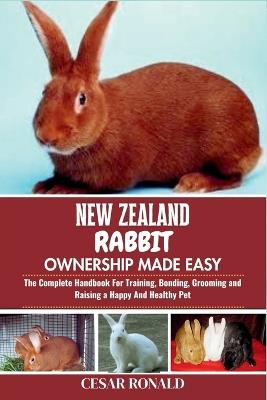 New Zealand Rabbit Ownership Made Easy: The Complete Handbook For Training, Bonding, Grooming and Raising a Happy And Healthy Pet - Cesar Ronald - cover