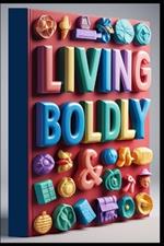 Living Boldly: A Roadmap for Life After Forty, Aging with Purpose, Guide to Vibrant Living, Thriving Through Time, Guide to Graceful Aging, Midlife Mastery, Embracing Prime Years, The Wisdom Years
