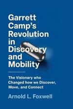 Garrett Camp's Revolution in Discovery and Mobility: The Visionary Who Changed How We Discover, Move, and Connect