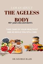 I Am an Adult the Ageless Body: Take Care of Your Health at Age 40 While You Still Can