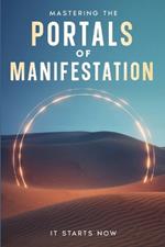 Mastering the Portals of Manifestation: A Practical Journey to Rewire Your Mindset, Raise Your Vibration, and Manifest With Intention
