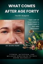 What Comes After Age Forty: Fitness, Nutrition, and Wellness Strategies to Defy Aging Naturally