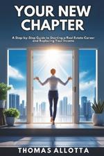 Your New Chapter: A Step-by-Step Guide to Starting a Real Estate Career and Replacing Your Income