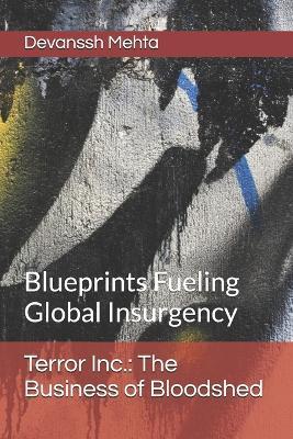 Terror Inc.: The Business of Bloodshed: Blueprints Fueling Global Insurgency - Devanssh Mehta - cover
