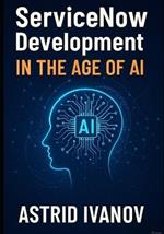 ServiceNow Development in the Age of AI: Building Next-Gen Workflows with Low-Code and Automation