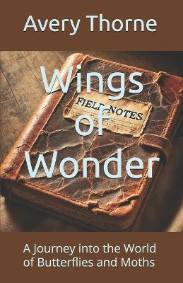Wings of Wonder: A Journey into the World of Butterflies and Moths - Avery Thorne - cover