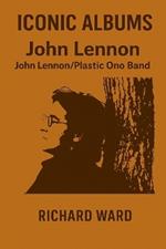 Iconic Albums - John Lennon - John Lennon/Plastic Ono Band