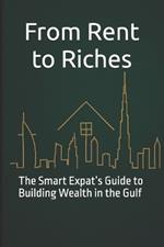 From Rent to Riches: The Smart Expat's Guide to Building Wealth in the Gulf
