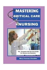 Mastering Critical Care Nursing: The Complete ICU Survival Guide For Nurses And Students