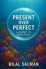 Present Over Perfect: A Journey to Inner Peace