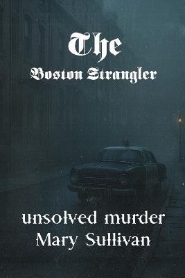 The Unsolved Murder of Mary Sullivan: The Boston Strangler Case and the Mysterious Death of Albert DeSalvo - Ricky Indrawan - cover
