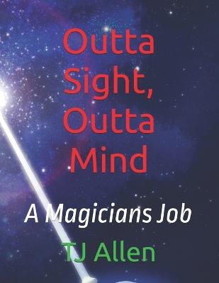 Outta Sight, Outta Mind: A Magicians Job - Tj Allen - cover