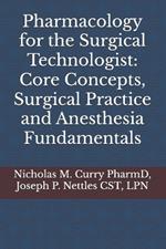 Pharmacology for the Surgical Technologist: Core Concepts, Surgical Practice and Anesthesia Fundamentals