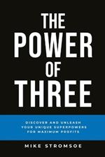 The Power of Three: Discover and Unleash Your Unique Superpowers for Maximum Profits
