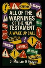 All of the Warnings of the New Testament: A Wake Up Call