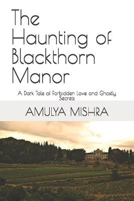 The Haunting of Blackthorn Manor: A Dark Tale of Forbidden Love and Ghostly Secrets - Amulya Mishra - cover
