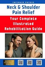 Neck & Shoulder Pain Relief: Your Complete Illustrated Rehabilitation Guide