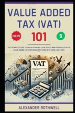 Value Added Tax (VAT) 101: The Ultimate Guide to Understanding Legal Rules and Principles in the Value Added Tax (VAT) Code Explained with Ease Like a Pro.