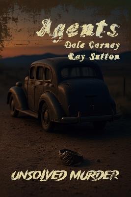 The Unsolved Murder of Agents Dale Carney and Ray Sutton: Prohibition Agents, Organized Crime, and a Cold Case Buried in Silence - Ricky Indrawan - cover