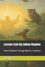 Lessons from the Animal Kingdom: Islamic Wisdom Through Nature's Creatures