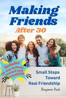 Making Friends After 30: Small Steps Toward Real Friendship - Benjamin Rush - cover