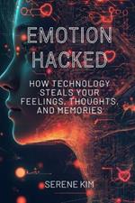 Emotion Hacked: How Technology Steals Your Feelings, Thoughts, and Memories