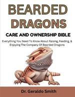 Bearded Dragons Care and Ownership Bible: Everything You Need to Know About Raising, Feeding, & Enjoying the Company of Bearded Dragons