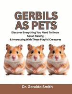 Gerbils as Pets: Discover Everything You Need To Know About Raising & Interacting With These Playful Creatures