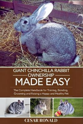 Giant Chinchilla Rabbit Ownership Made Easy: The Complete Handbook For Training, Bonding, Grooming and Raising a Happy And Healthy Pet - Cesar Ronald - cover