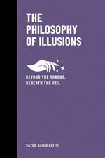 The Philosophy of Illusions: Beyond the Throne, Beneath the Veil