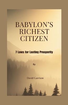 Babylon's Richest Citizen: 7 Laws for Lasting Prosperity - David Garrison - cover