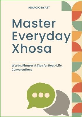 Master Everyday Xhosa: Words, Phrases & Tips for Real-Life Conversations - Ignacio Ryatt - cover