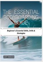 The Essential Bodyboarding Guide: Beginner's Essential Skills, Drills & Strategies