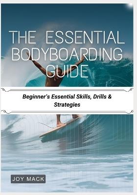 The Essential Bodyboarding Guide: Beginner's Essential Skills, Drills & Strategies - Joy Mack - cover