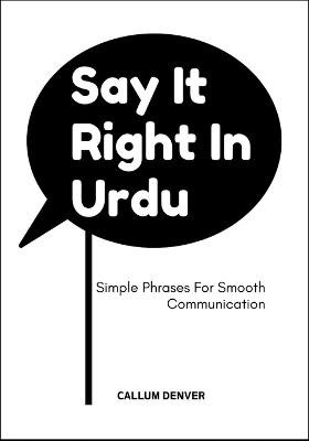 Say It Right In Urdu: Simple Phrases For Smooth Communication - Callum Denver - cover