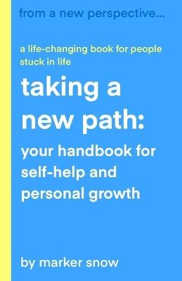 Taking a New Path: Your Handbook for Self-Help and Personal Growth - Marker Snow - cover