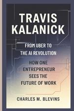 Travis Kalanick: From Uber to the AI Revolution-How One Entrepreneur Sees the Future of Work