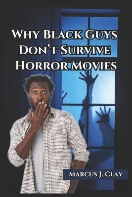 Why Black Guys Don't Survive Horror Movies - Marcus J Clay - cover