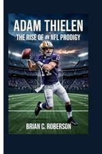 Adam Thielen: The Rise of an NFL Prodigy