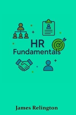 HR Fundamentals: Everything You Need to Know to Start in Human Resources - James Relington - cover